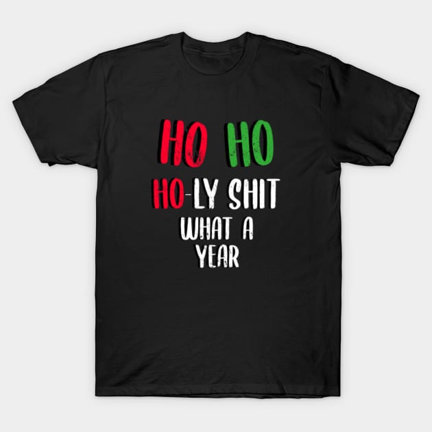 Ho Ho Holy Shit what A Christmas Year T-Shirt by BethTheKilljoy